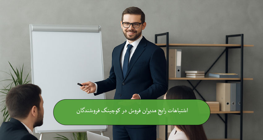 اشتباهات رایج مدیران فروش در کوچینگ فروشندگان